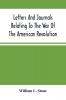 Letters And Journals Relating To The War Of The American Revolution And The Capture Of The German Troops At Saratoga