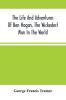 The Life And Adventures Of Ben Hogan The Wickedest Man In The World. Containing A Full Account Of His Thrilling And Remarkable Experiences Together With A Complete Report Of His Triumphs In The Prize Ring And His Career In The Oil Regions In The Far We