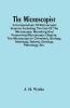 The Microscopist; A Compendium Of Microscopic Science Including The Use Of The Microscope Mounting And Preserving Microscopic Objects The Microscope ... Histology Botany Geology Pathology Etc.