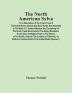 The North American Sylva; Or A Description Of The Forest Trees Of The United States Canada And Nova Scotia. Not Described In The Work Of F. Andrew Michaux And Containing All The Forest Treets Discovered In The Rocky Mountains The Territory Of Oreg