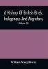 A History Of British Birds Indigenous And Migratory: Including Their Organization Habits And Relation; Remarks On Classification And Nomenclature; An Account Of The Principal Organs Of Birds And Observations Relative To Practical Ornithology (Volume Iii)