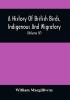 A History Of British Birds Indigenous And Migratory: Including Their Organization Habits And Relation; Remarks On Classification And Nomenclature; An Account Of The Principal Organs Of Birds And Observations Relative To Practical Ornithology (Volume Iv)