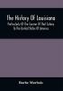 The History Of Louisiana Particularly Of The Cession Of That Colony To The United States Of America ; With An Introductory Essay On The Constitution And Government Of The United States