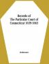 Records Of The Particular Court Of Connecticut 1639-1663