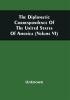 The Diplomatic Correspondence Of The United States Of America From The Signing Of The Definitive Treaty Of Peace 10Th September 1783 To The Adoption Of The Constitution March 4 1789. Being The Letters Of The Presidents Of Congress The Secretary For Foreign Affairs--American Ministers At Foreign Courts Foreign Ministers Near Congress--Reports Of Committees Of Congress And Reports Of The Secretary For Foreign Affairs On Various Letters And Communications; Together With Letters From Individuals On Public Affairs (Volume Vi)