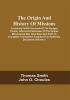 The Origin And History Of Missions: Containing Faithful Accounts Of The Voyages Travels Labors And Successes Of The Various Missionaries Who Have Been Sent Forth To Evangelize The Heathen Compiled From Authentic Documents; Forming A Complete Missionary Repository; Illustrated By Numerous Engravings From Original Drawings Made Expressly For This Work (Volume I)