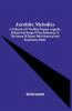 Jacobite Melodies : A Collection Of The Most Popular Legends Ballads And Songs Of The Adherents To The House Of Stuart ; With Historical And Explanatory Notes