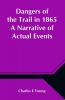 Dangers of the Trail in 1865 A Narrative of Actual Events