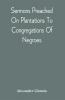 Sermons Preached On Plantations To Congregations Of Negroes