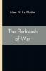 The Backwash of War; The Human Wreckage of the Battlefield as Witnessed by an American Hospital Nurse