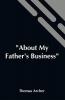 About My Father'S Business: Work Amidst The Sick The Sad And The Sorrowing