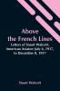 Above The French Lines; Letters Of Stuart Walcott American Aviator: July 4 1917 To December 8 1917