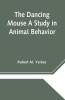 The Dancing Mouse A Study in Animal Behavior