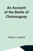 An Account Of The Battle Of Chateauguay; Being A Lecture Delivered At Ormstown March 8Th 1889