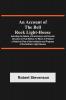 An Account Of The Bell Rock Light-House; Including The Details Of The Erection And Peculiar Structure Of That Edifice; To Which Is Prefixed A Historical View Of The Institution And Progress Of The Northern Light-Houses