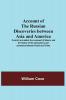 Account Of The Russian Discoveries Between Asia And America; To Which Are Added The Conquest Of Siberia And The History Of The Transactions And Commerce Between Russia And China