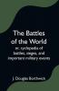 The Battles of the World; or cyclopedia of battles sieges and important military events