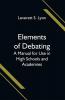 Elements of Debating; A Manual for Use in High Schools and Academies