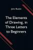 The Elements of Drawing in Three Letters to Beginners