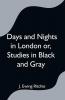 Days and Nights in London or Studies in Black and Gray