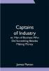 Captains of Industry; or Men of Business Who Did Something Besides Making Money