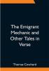 The Emigrant Mechanic and Other Tales in Verse; Together with Numerous Songs Upon Canadian Subjects