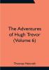 The Adventures of Hugh Trevor (Volume 6)