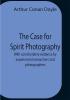 The Case For Spirit Photography; With Corroborative Evidence By Experienced Researchers And Photographers