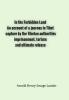 In the Forbidden Land An account of a journey in Tibet capture by the Tibetan authorities imprisonment torture and ultimate release