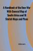 A Handbook of the Boer War With General Map of South Africa and 18 Sketch Maps and Plans