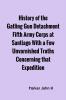 History of the Gatling Gun Detachment Fifth Army Corps at Santiago With a Few Unvarnished Truths Concerning that Expedition