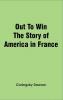 Out To Win The Story of America in France