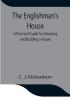 The Englishman's House: A Practical Guide for Selecting and Building a House