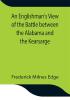 An Englishman's View of the Battle between the Alabama and the Kearsarge; An Account of the Naval Engagement in the British Channel on Sunday June 19th 1864