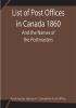 List of Post Offices in Canada 1860; And the Names of the Postmasters