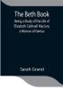 The Beth Book; Being a Study of the Life of Elizabeth Caldwell Maclure a Woman of Genius