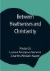 Between Heathenism and Christianity; Being a translation of Seneca's De Providentia and Plutarch's De sera numinis vindicta together with notes additional extracts from these writers and two essays on Graeco-Roman life in the first century after Christ.