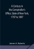 A Century in the Comptroller's Office State of New York 1797 to 1897