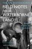 FIELD NOTES FROM A WATERBORNE LAND