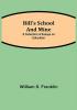 Bill's School and Mine: A Collection of Essays on Education