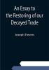 An Essay to the Restoring of our Decayed Trade. Wherein is Described the Smuglers Lawyers and Officers Frauds &c.