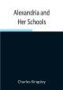 Alexandria and Her Schools ; Four Lectures Delivered at the Philosophical Institution Edinburgh