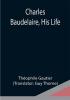 Charles Baudelaire His Life