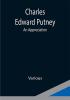 Charles Edward Putney; An Appreciation