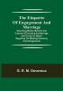 The Etiquette of Engagement and Marriage; Describing Modern Manners and Customs of Courtship and Marriage and giving Full Details regarding the Wedding Ceremony and Arrangements