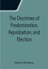 The Doctrines of Predestination Reprobation and Election