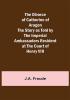 The Divorce of Catherine of Aragon The Story as Told by the Imperial Ambassadors Resident at the Court of Henry VIII