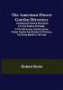 The American Flower Garden Directory; Containing Practical Directions for the Culture of Plants in the Hot-House Garden-House Flower Garden and Rooms or Parlours for Every Month in the Year