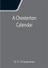 A Chesterton Calendar; Compiled from the writings of 'G.K.C.' both in verse and in prose. With a section apart for the moveable feasts.