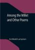 Among the Millet and Other Poems